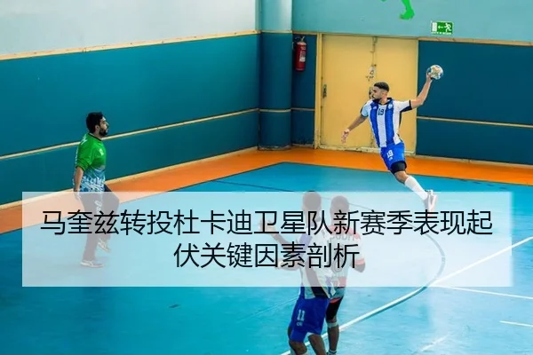 马奎兹转投杜卡迪卫星队新赛季表现起伏关键因素剖析