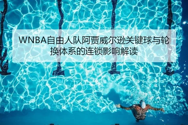 WNBA自由人队阿贾威尔逊关键球与轮换体系的连锁影响解读